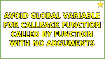 Avoid global variable for callback function called by function with no arguments