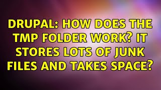 Drupal: How does the tmp folder work? It stores lots of junk files and takes space?