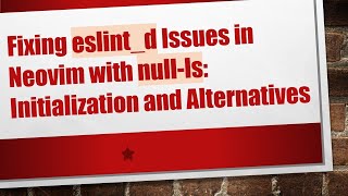 Fixing Eslintd Issues In Neovim With Null-Ls Initialization And Alternatives