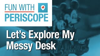 Lets Explore My Messy Desk Periscope