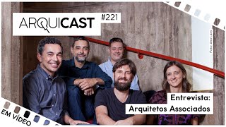 Arquicast 221 - Entrevista: Arquitetos Associados