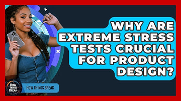 Why Are Extreme Stress Tests Crucial For Product Design? - How Things Break