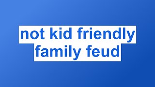 not kid friendly family feud