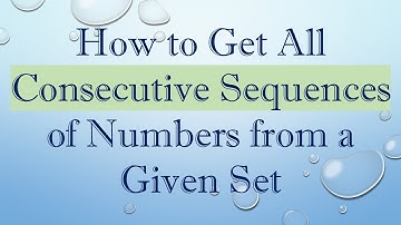 How to Get All Consecutive Sequences of Numbers from a Given Set