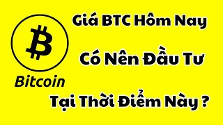 Cập Nhật Giá BTC Hôm Nay - Có Nên Đầu Tư Vốn Tại Thời Điểm Này ?