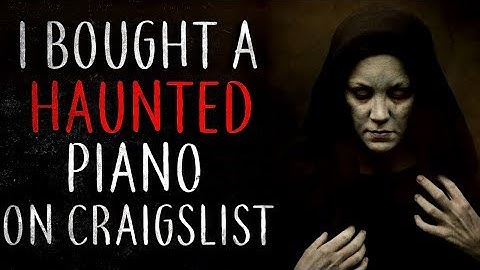 "I bought a haunted piano on craigslist" Creepypasta