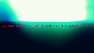 GLEBASTA SPAL / JEEMBO / Killah TVETH / iSIXONE - FLEX