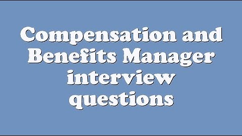 Compensation and Benefits Manager interview questions