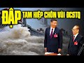 Đập Tam Hiệp nguy ngập ông cố nội Tập Cận Bình cũng không cứu nổi