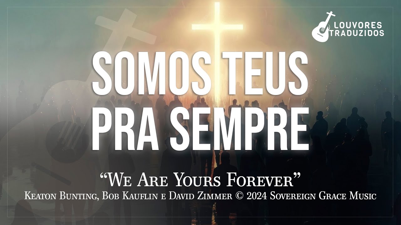 SOMOS TEUS PRA SEMPRE | We Are Your Forever - Sovereign Grace Music