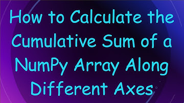 How to Calculate the Cumulative Sum of a NumPy Array Along Different Axes