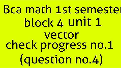 Bca math 1st semester block 4 unit 1 Vector Check progress no.1(question no.4)