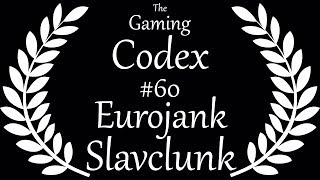 The Gaming Codex #60: Eurojank and Slavclunk