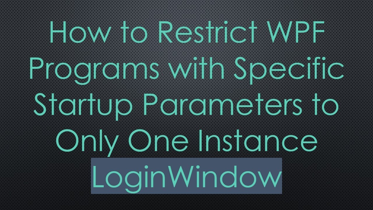 How to Restrict WPF Programs with Specific Startup Parameters to Only One Instance LoginWindow