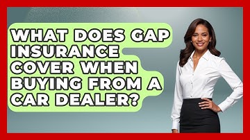 What Does Gap Insurance Cover When Buying From A Car Dealer? - Auto Coverage Explained