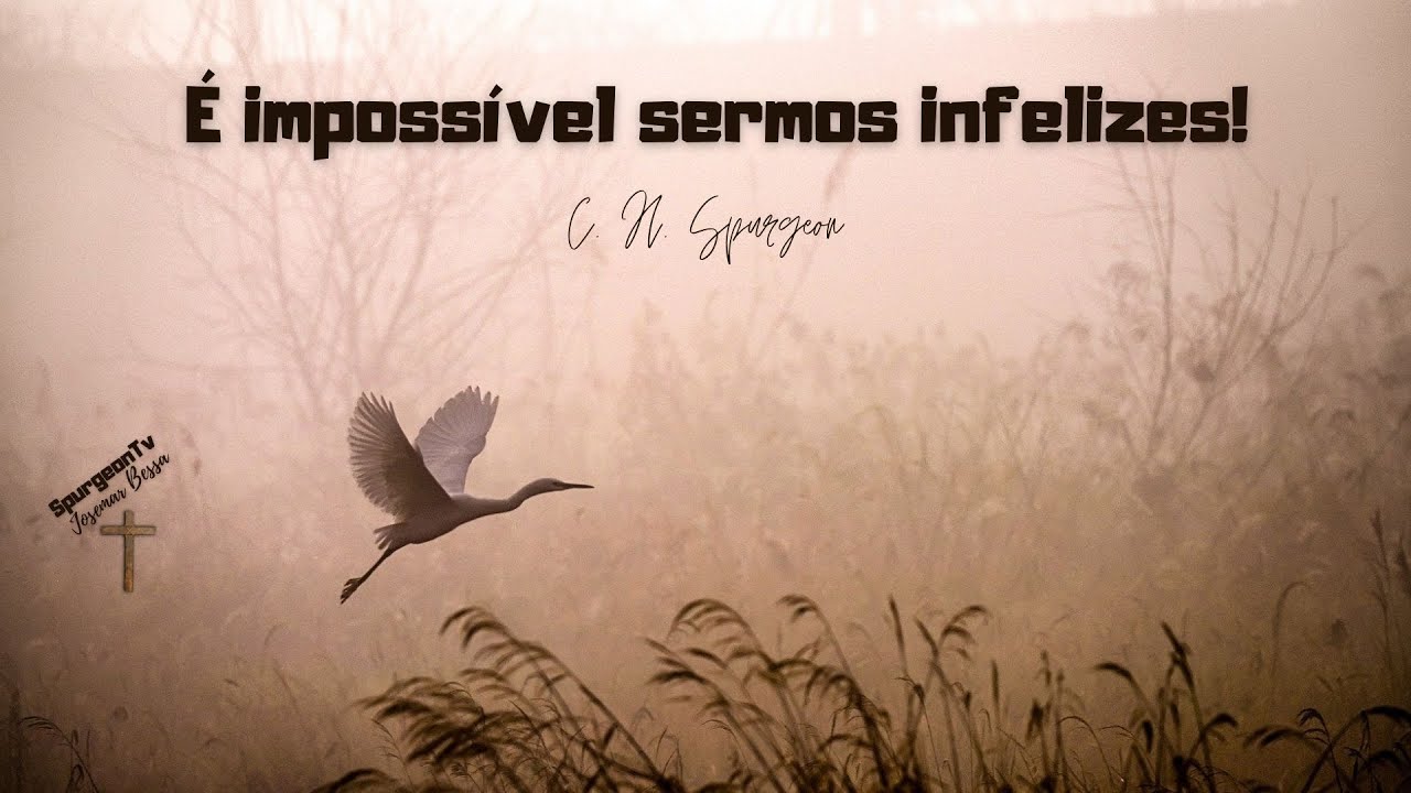 É impossível sermos infelizes | C. H. Spurgeon