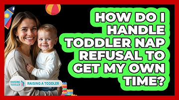 How Do I Handle Toddler Nap Refusal To Get My Own Time? - Raising A Toddler