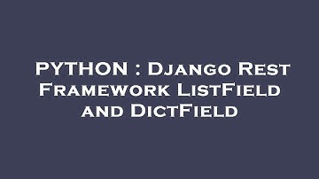 PYTHON : Django Rest Framework ListField and DictField