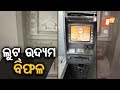 ଏଟିଏମ୍‌ରୁ ଲୁଟ୍ ଉଦ୍ୟମ ବିଫଳ Rosalin Rath