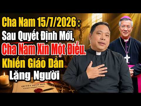 Cha Nam 15/7/2026. Sau Quyết Định Mới, Cha Nam Xin Một Điều Khiến Giáo Dân Lặng Người