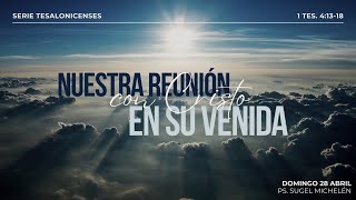 Nuestra reunión con Cristo en Su venida | 1 Tesalonicenses 4:1318 | Ps. Sugel Michelen