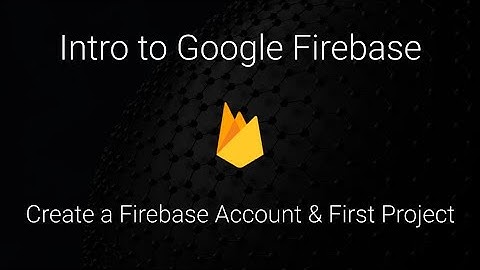 Intro to Firebase (2020) - Create a Firebase Account and a Project