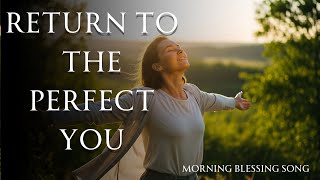 Morning Blessing Song: Return to the Perfect You 🌸🎶 – Start Your Day with Joy