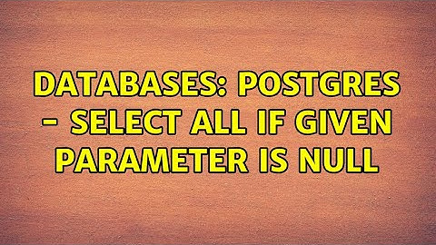 Databases: Postgres - Select all if given parameter is null (2 Solutions!!)