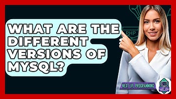 What Are The Different Versions Of MySQL? - Next LVL Programming