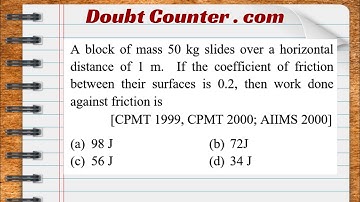 A block of mass 50 kg slides over a horizontal distance of 1 m. If the coefficient of friction