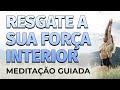 RESGATE A SUA FORÇA INTERIOR | MEDITAÇÃO GUIADA