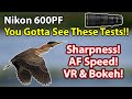 Nikon 600 PF Tests &amp; Comparisons: Sharpness! AF Speed! Bokeh! VR! Focus Breathing! And More!