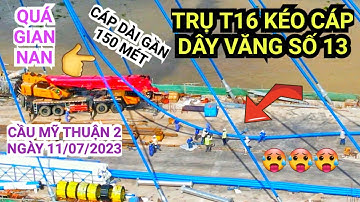 Cáp quá dài ! Gian nan quá trình kéo các bó cáp dây văng số 13 trên trụ tháp T16 Cầu Mỹ Thuận 2