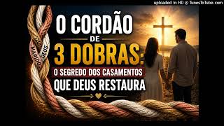 O CORDÃO DE 3 DOBRAS: O SEGREDO DOS CASAMENTOS QUE DEUS RESTAURA