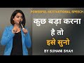 कुछ बड़ा करना है तो इसे सुनो | POWERFUL MOTIVATIONAL VIDEO BY Suhani shah | Hindi Motivational Speech