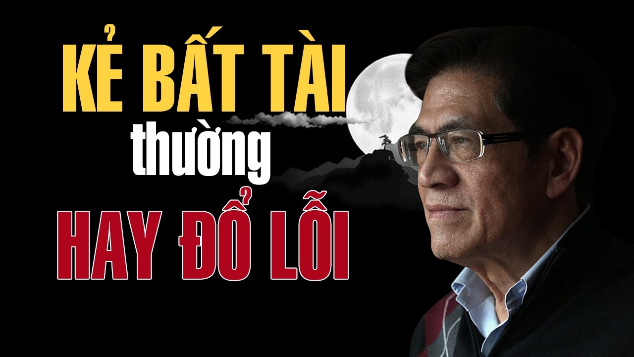 TRIẾT LÝ CỔ HỌC - Kẻ Bất Tài Hay Đổ Lỗi Và Cái Giá Phải Trả | Giọng Đọc Nguyễn Ngọc Ngạn