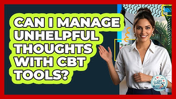 Can I Manage Unhelpful Thoughts With CBT Tools?