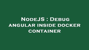 NodeJS : Debug angular inside docker container