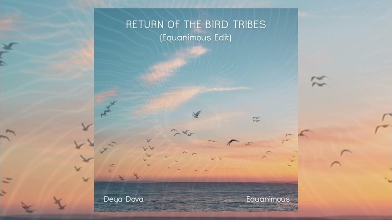 Deya Dova - Return of the Bird Tribes (Equanimous Edit) Deya Dova - Return of the Bird Tribes (Equanimous Edit)
