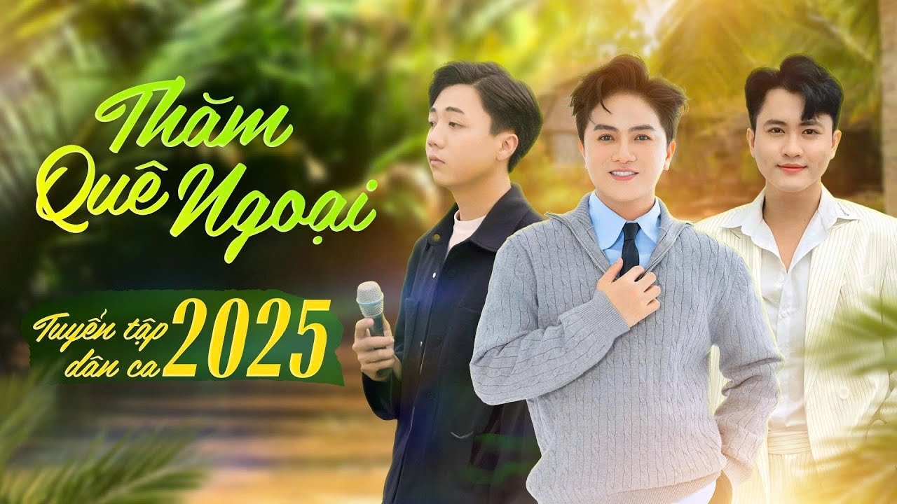 Thăm Quê Ngoại | Dân Ca 2025 | Khưu Huy Vũ - Bùi Phi Long - Văn Hương