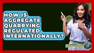 How Is Aggregate Quarrying Regulated Internationally? - Earth Science Answers