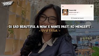 DJ SAD BEAUTIFUL A NOW X NANTI PASTI KO MENGERTI VIRAL TIKTOK SOUND RENDO FT KP🎧