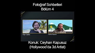 Fotoğraf Sohbetleri 4 - Ceyhan Kapusuz (Hollywood&#39;da 3d Artist)
