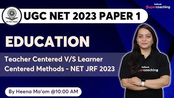 UGC NET 2023 Paper 1 | Teacher Centered vs. Learner Centered Methods - NET JRF 2023 | By Heena Ma
