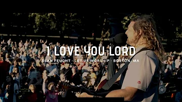I Love You Lord - Sean Feucht - Let us Worship - Boston