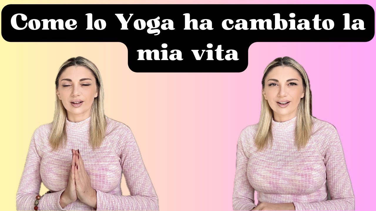 Come lo Yoga ha cambiato la mia vita: benefici, trasformazioni e ...