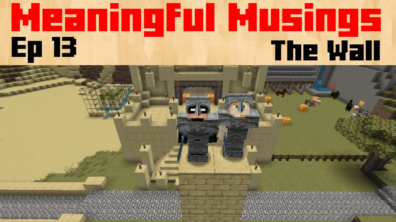 Meaningful Musings in Minecraft Ep 13 - The Wall
