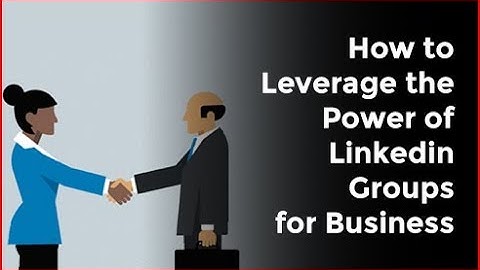 How to Leverage the Power of Linkedin Groups for Business