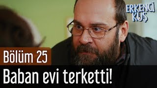 Erkenci Kuş 25. - Baban Evi Terketti