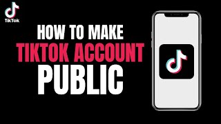 How to Make Tiktok Account Public (2023)